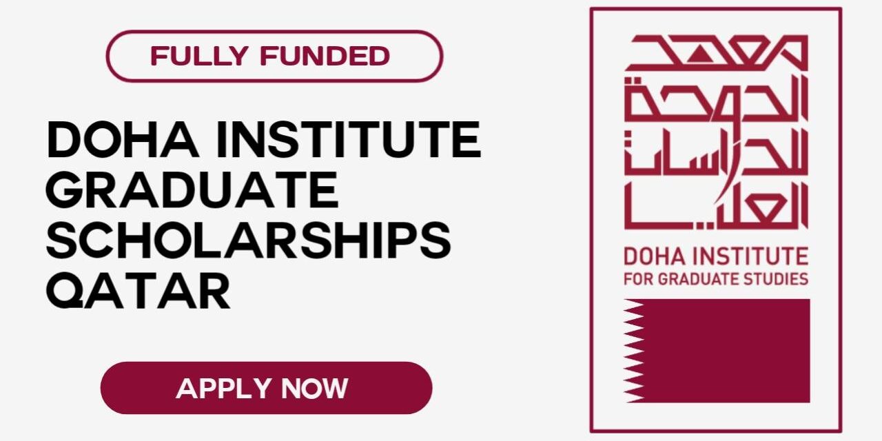 Doha Institute for Graduate Studies Scholarship 2024: Fully Funded Master’s and PhD Scholarships