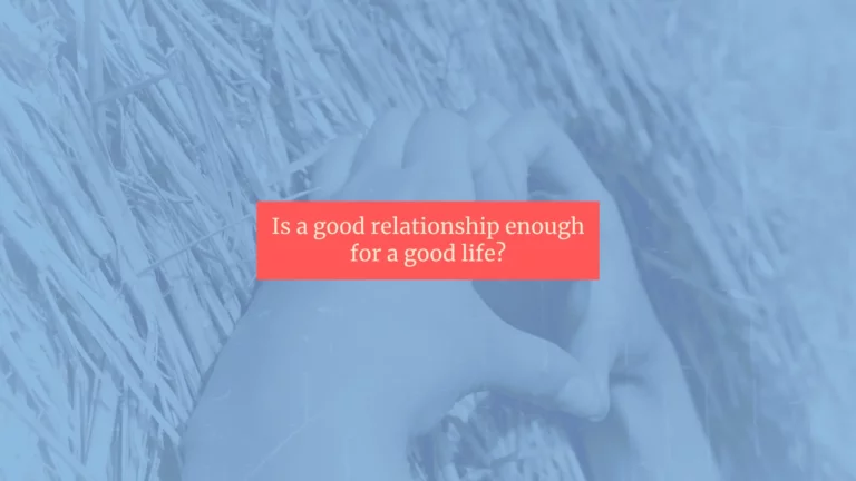 Is a good relationship enough for a good life?